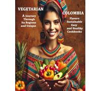 Vegetarian Colombia A Journey Through Its Regions and Unique Flavors Sustainable, Easy, and Healthy Cookbooks