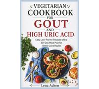 Vegetarian Cookbook for Gout and High Uric Acid: Easy Low-Purine Recipes with a 30-Day Meal Plan for Better Joint Health