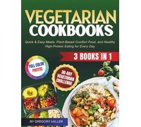 VEGETARIAN COOKBOOKS: 3 BOOKS IN 1 - Quick & Easy Meals, Plant-Based Comfort Food, and Healthy High-Protein Eating for Every Day