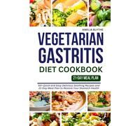 VEGETARIAN GASTRITIS DIET COOKBOOK: 50+ Quick and Easy Delicious Soothing Recipes and 21-Day Meal Plan to Restore Your Stomach Health