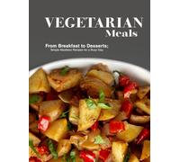 Vegetarian Meals: From Breakfast to Desserts; Simple Meatless Recipes for a Busy Day