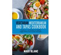 Vegetarian Mediterranean And Tapas Cookbook: 2 Books In 1: 120 Recipes For Healthy Veggie Dishes From Europe And Spain