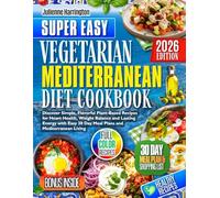 Vegetarian Mediterranean Diet Cookbook: Discover Simple, Flavorful Plant-Based Recipes for Heart Health, Weight Balance, and Lasting Energy with an Easy 30-Day Meal Plans and Mediterranean Living