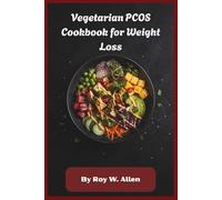 Vegetarian PCOS Cookbook for Weight Loss: Plant-Based Meal Guide with Delicious Recipes to Balance Hormones, Improve Insulin Sensitivity, and Support Natural Fat Reduction
