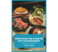Vegetarian Pre Diabetes Diet for Beginners: Simple, Flavorful Meal Plans and Easy-to-Follow Recipes to Support Blood Sugar Balance, Weight Management, and Healthy Living