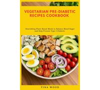 Vegetarian Pre-Diabetic Recipes Cookbook: Nourishing Plant-Based Meals to Balance Blood Sugar and Help Prevent Type 2 Diabetic