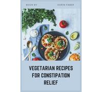 Vegetarian Recipes for Constipation Relief: A High-Fiber, Low-FODMAP Cookbook for IBS-C, Better Digestion, and Lasting Gut Health