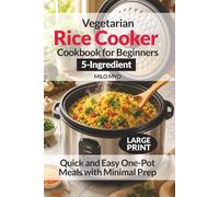 Vegetarian Rice Cooker Cookbook for Beginners: Quick & Easy 5-Ingredient One-Pot Meals with Minimal Prep | Large Print Recipes