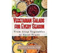 Vegetarian Salads for Every Season: From Crisp Vegetables to Sweet Fruits