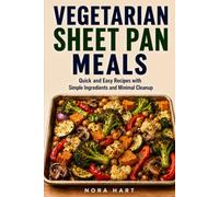 Vegetarian Sheet Pan Meals: Quick and Easy Recipes with Simple Ingredients and Minimal Cleanup