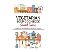 Vegetarian Soup Cookbook: Nourishing Plant-Based Soups for Comfort, Wellness, and Everyday Simplicity.