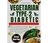 VEGETARIAN TYPE-2 DIABETIC DIET COOKBOOK FOR NEWLY DIAGNOSED: Quick and Delicious Low Sugar, Low Carb, Plant Based diabetic-friendly Recipes to ... with 30 day meal plan for better health.