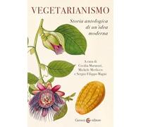 Vegetarianismo. Storia antologica di un'idea moderna (Biblioteca di testi e studi)