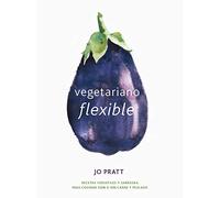Vegetariano flexible: Recetas versátiles y sabrosas para cocinar con o sin carne y pescado (GASTRONOMIA)