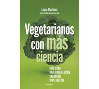 Vegetarianos con más ciencia: Guía para una alimentación saludable 100 % vegetal (Divulgación)