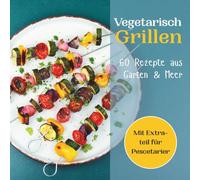 Vegetarisch Grillen - 60 Rezepte aus Garten & Meer: Das kreative Grillbuch für alle, die bewusst genießen wollen, mit raffinierten Veggie-Rezepten und Extras für Fischliebhaber. + Nährwertangaben.