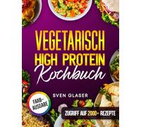 Vegetarisch High Protein Kochbuch: Proteinreiche Rezepte für optimalen Muskelaufbau | Inkl. Nährwertangaben & Bonus