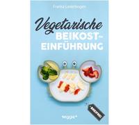 Vegetarische Beikosteinführung (breifrei): Das große Kochbuch für breifreie Beikostrezepte ohne Fleisch (vegetarisch, gesund und babyfreundlich kochen - Beikost sicher einführen) (Beikost für Babys)