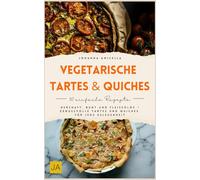 Vegetarische Tartes & Quiches: Herzhaft, bunt und fleischlos - Genussvolle Tartes und Quiches für jede Gelegenheit