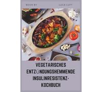 VEGETARISCHES ENTZÜNDUNGSHEMMENDE INSULINRESISTENZ-KOCHBUCH: Heilungsrezepte für niedrig glykämisch Verhalten bei hormonellem Gleichgewicht, PCOS und Prädiabetes