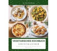 Vegetarisches Kochbuch Adventskalender: Das Adventskalender Kochbuch für bewusste Genussmomente - kreative vegetarische Rezepte, einfache Wohlfühlküche & aromatische Ideen für die Weihnachtszeit