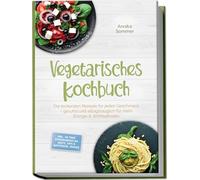 Vegetarisches Kochbuch: Die leckersten Rezepte für jeden Geschmack - gesund und alltagstauglich für mehr Energie & Wohlbefinden - inkl. 30-Tage-Ernährungsplan, Brote, Dips & Aufstriche, Snacks