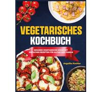 Vegetarisches Kochbuch: Gesunde vegetarische Küche mit einfachen Rezepten für Alltag und Familie