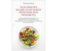 VEGETARISCHES KOCHBUCH MIT HOHEM PROTEINREICHEM PRÄDIABETES: Leckere pflanzliche Mahlzeiten zur Gleichgewicht des Blutzuckers, zum Muskelaufbau und zur natürlichen Umkehrung der Insulinresistenz