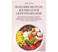 VEGETARISCHES PCOS-KOCHBUCH ZUR GEWICHTSABNAHME: Pflanzenbasierte Rezepte mit niedrigem glykämischem Gehalt zur Bekämpfung von Insulinresistenz und zur Wiederherstellung des hormonellen Gleichgewichts
