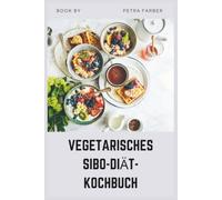 VEGETARISCHES SIBO-DIÄT-KOCHBUCH: Niedrig-FODMAP-Pflanzenrezepte zur Reduzierung von Blähungen, zur Heilung Ihres Darms und zur Linderung von IBS-Symptomen