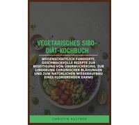 VEGETARISCHES SIBO-DIÄT-KOCHBUCH: Wissenschaftlich fundierte, geschmackvolle Rezepte zur Beseitigung von Überwucherung, zur Linderung chronischer ... Wiederaufbau eines florierenden Darms