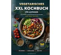 Vegetarisches XXL Kochbuch: 140 schnelle Rezepte: Lecker, gesund und ohne Fleisch - Das große Rezeptbuch mit Nährwertangaben und Farbfotos für Anfänger und Fortgeschrittene (XXL Kochbuch-Reihe)