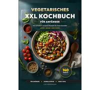 Vegetarisches XXL Kochbuch: 140 schnelle Rezepte: Lecker, gesund und ohne Fleisch - Das große Rezeptbuch mit Nährwertangaben und Farbfotos für Anfänger und Fortgeschrittene (XXL Kochbuch-Reihe)