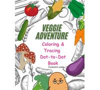 Veggie Adventure: A Coloring & Tracing Dot-to-Dot Book: Little Hands, Big Veggies: A Dot-to-Dot & Tracing Book