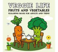 Veggie Life Fruits and Vegetables Coloring Book for Adults and Teens: This Book Healthy Food Designs, Garden-Inspired Illustrations & Relaxing Coloring Pages for Stress Relief