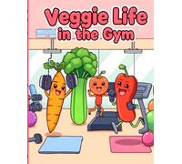 Veggie Life in the Gym: Fun and Wholesome Coloring Book of Workout Veggies for Kids and Adults Alike!