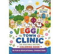 VEGGIE TOWN CLINIC The Vegetable Doctors Coloring Book: Learn Healthy Habits, Nutrition and Smart Food Choices Through Fun Educational Activities for Kids 4-8