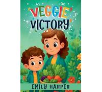 Veggie Victory - Creative Strategies for Getting Toddlers to Eat Their Greens: A Gentle Guide for Parents of Picky Eater Toddlers Who Won't Eat Their Vegetables