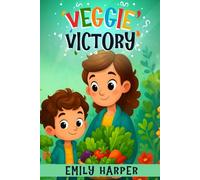 Veggie Victory - Creative Strategies for Getting Toddlers to Eat Their Greens: A Gentle Guide for Parents of Picky Eater Toddlers Who Won’t Eat Their Vegetables