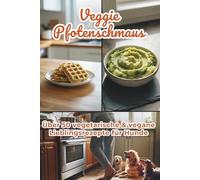 VeggiePfotenschmaus - Über 50 vegetarische & vegane Lieblingsrezepte für Hunde | Gesunde Hauptmahlzeiten, Snacks & Schonkost einfach selbst gemacht: ... frisch und einfach zubereitet