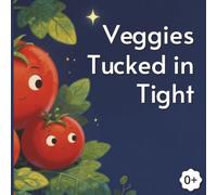 Veggies Tucked in Tight: A Fun Rhythmic Journey to Dreamland with Your Favorite Veggie Friends. Tale of Garden Dreams and Sleepy Greens. Toddlers 0-3 yrs (Bedtime)