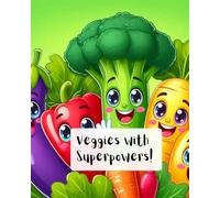 Veggies with Superpowers!: Fun Facts and Adventures from the World’s Healthiest Heroes!