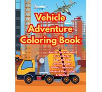 Vehicle Adventure Coloring Book: Perfect for kids who love vehicles Easy and fun coloring pages BONUS: Includes Mazes & Dot-to-Dot Activities!
