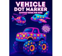 Vehicle Dot Markers Activity Book for Kids: 50 Fun & Educational Designs for Toddlers to Learn, Color & Play with Cars, Trucks, Trains & More: Big Dot ... for Preschool Learning & Fine Motor Skills