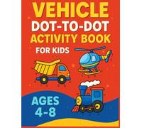 Vehicle Dot-to-Dot Activity Book for Kids Ages 4-8: Connect the Dots: Cars, Trucks, Planes & Boats for Preschool & Early Learners