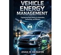 Vehicle Energy Management: Engineering Road Vehicles for Automation, Connectivity, and Efficiency: 3 (Advanced Engineering Methods and Reference)