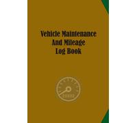 Vehicle Maintenance And Mileage Log Book: An Efficient Car Maintenance Record Book,Service And Repair Book,Automotive Repair Log,Automotive Repair Journal,Auto Expense Diary