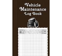 Vehicle Maintenance Log Book: Complete Maintenance and Repair Tracker with Fuel, Oil, Mileage, Tire Care and Note Logs - The Essential Auto Repair Journal for Cars, Trucks, and More.