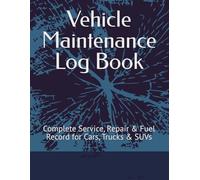 Vehicle Maintenance Log Book: Complete Service, Repair & Fuel Record for Cars, Trucks & SUVs