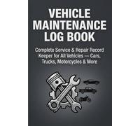 Vehicle Maintenance Log Book: Complete Service & Repair Record Keeper for All Vehicles - Cars, Trucks, Motorcycles & More